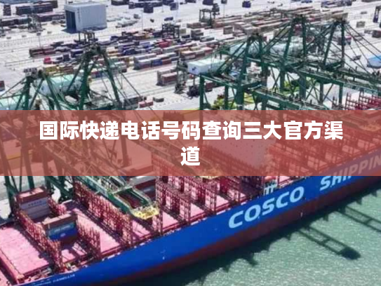 国际快递电话号码查询三大官方渠道