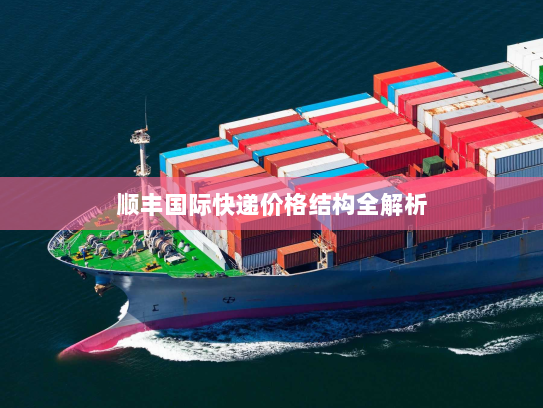 顺丰国际快递价格结构全解析