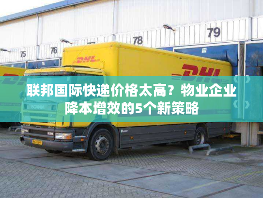 联邦国际快递价格太高？物业企业降本增效的5个新策略