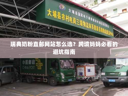 瑞典奶粉直邮网站怎么选？跨境妈妈必看的避坑指南