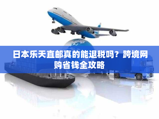 日本乐天直邮真的能退税吗？跨境网购省钱全攻略