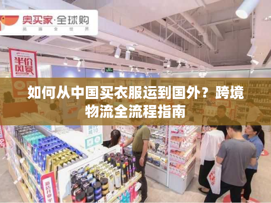 如何从中国买衣服运到国外？跨境物流全流程指南