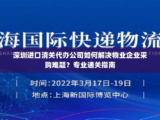 深圳进口清关代办公司如何解决物业企业采购难题?专业通关指南 深圳进口清关代办公司如何解决物业企业采购难题?专业通关指南