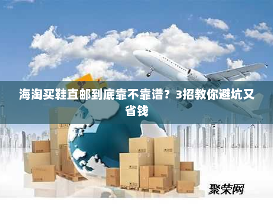 海淘买鞋直邮到底靠不靠谱?3招教你避坑又省钱 海淘买鞋直邮到底靠不靠谱?3招教你避坑又省钱