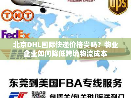 北京DHL国际快递价格贵吗？物业企业如何降低跨境物流成本