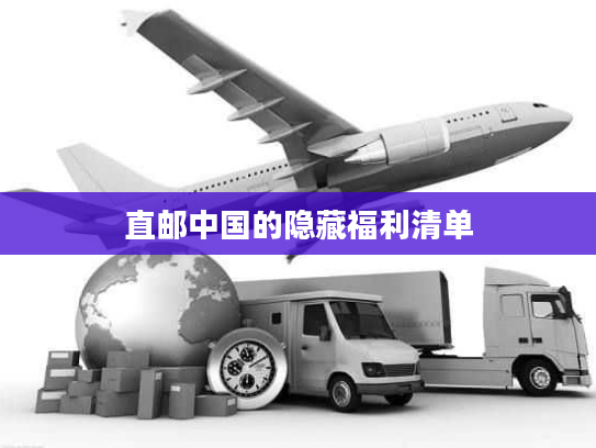 直邮中国的隐藏福利清单