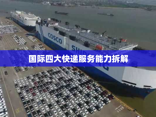 国际四大快递服务能力拆解