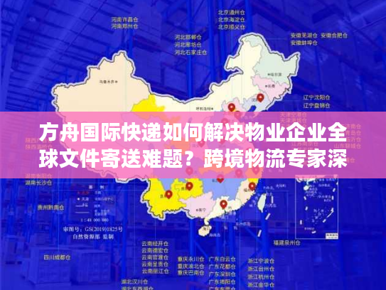方舟国际快递如何解决物业企业全球文件寄送难题？跨境物流专家深度解读