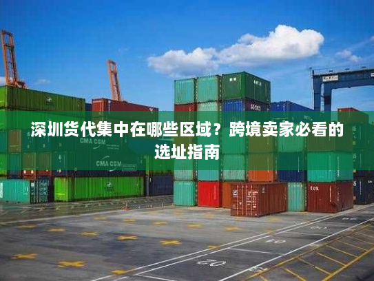 深圳货代集中在哪些区域?跨境卖家必看的选址指南 深圳货代集中在哪些区域?跨境卖家必看的选址指南