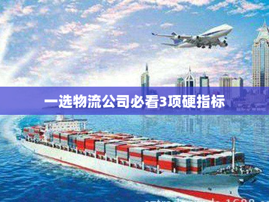 一选物流公司必看3项硬指标
