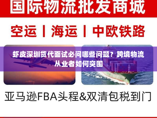 虾皮深圳货代面试必问哪些问题？跨境物流从业者如何突围