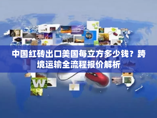 中国红砖出口美国每立方多少钱？跨境运输全流程报价解析