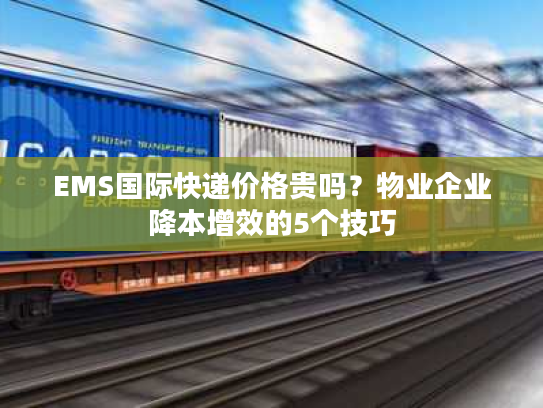 EMS国际快递价格贵吗？物业企业降本增效的5个技巧