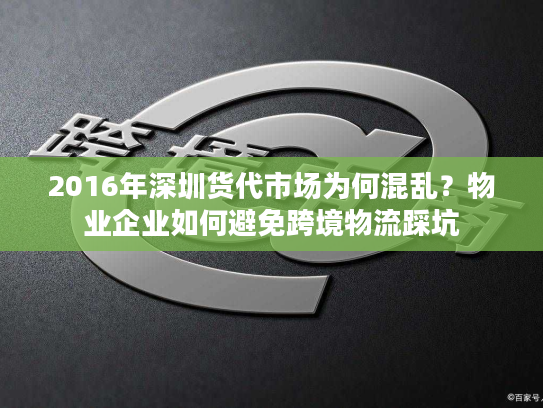 2016年深圳货代市场为何混乱？物业企业如何避免跨境物流踩坑