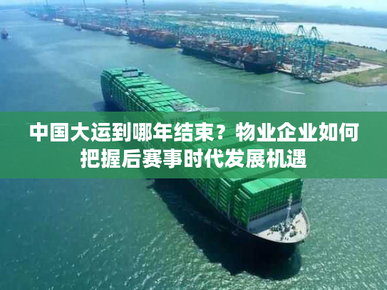 中国大运到哪年结束？物业企业如何把握后赛事时代发展机遇