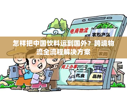 怎样把中国饮料运到国外？跨境物流全流程解决方案