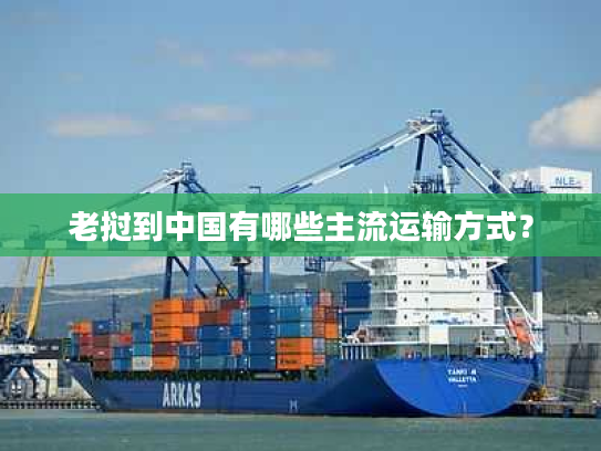 老挝到中国有哪些主流运输方式？