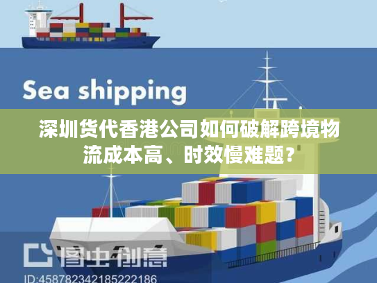 深圳货代香港公司如何破解跨境物流成本高、时效慢难题？