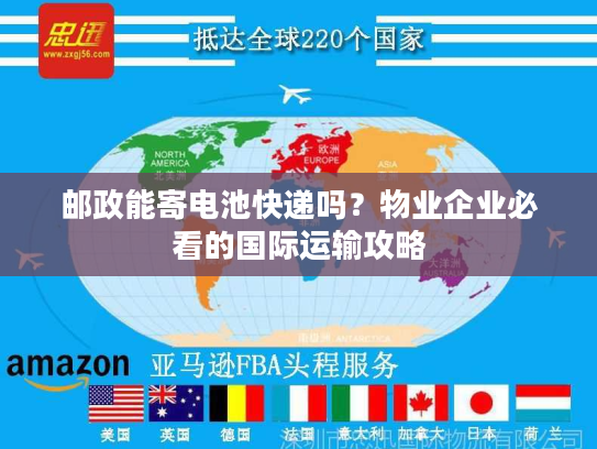 邮政能寄电池快递吗？物业企业必看的国际运输攻略
