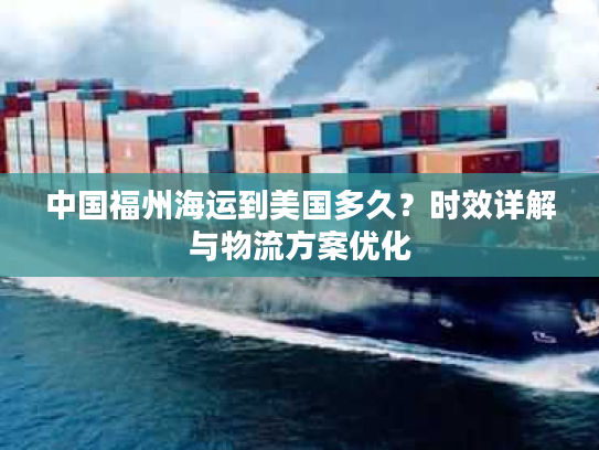 中国福州海运到美国多久？时效详解与物流方案优化