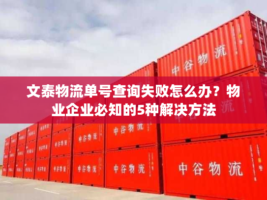 文泰物流单号查询失败怎么办？物业企业必知的5种解决方法