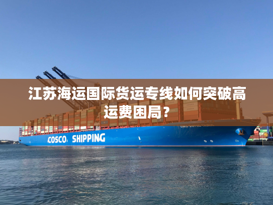 江苏海运国际货运专线如何突破高运费困局？
