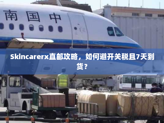 Skincarerx直邮攻略，如何避开关税且7天到货？