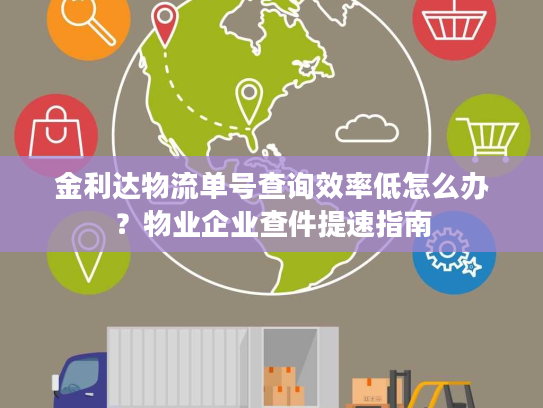 金利达物流单号查询效率低怎么办？物业企业查件提速指南