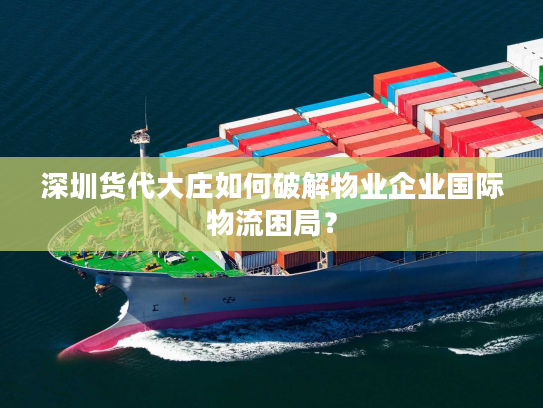 深圳货代大庄如何破解物业企业国际物流困局? 深圳货代大庄如何破解物业企业国际物流困局?