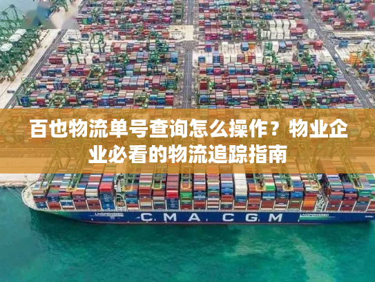 百也物流单号查询怎么操作？物业企业必看的物流追踪指南