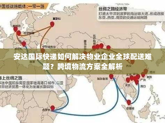 安达国际快递如何解决物业企业全球配送难题?跨境物流方案全解析 安达国际快递如何解决物业企业全球配送难题?跨境物流方案全解析