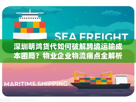 深圳明鸿货代如何破解跨境运输成本困局？物业企业物流痛点全解析