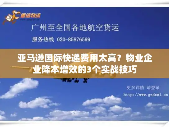 亚马逊国际快递费用太高？物业企业降本增效的3个实战技巧