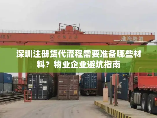 深圳注册货代流程需要准备哪些材料？物业企业避坑指南