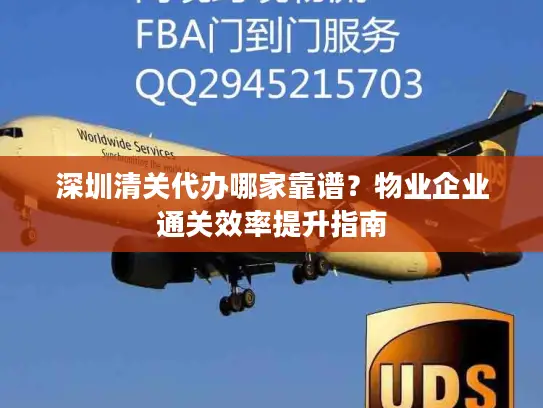 深圳清关代办哪家靠谱？物业企业通关效率提升指南