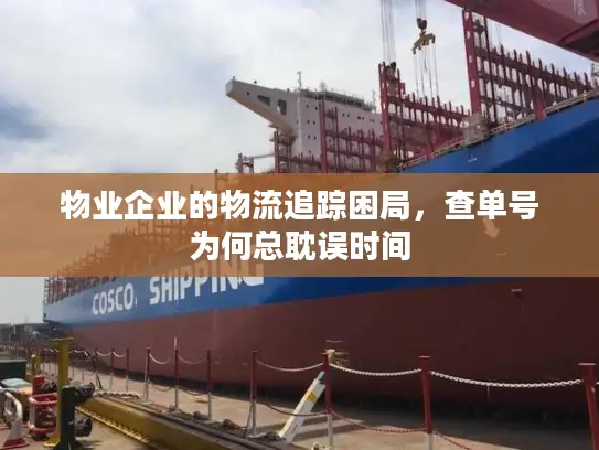 物业企业的物流追踪困局，查单号为何总耽误时间