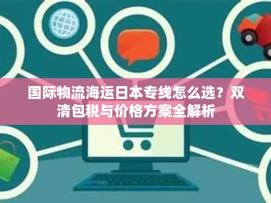 国际物流海运日本专线怎么选？双清包税与价格方案全解析