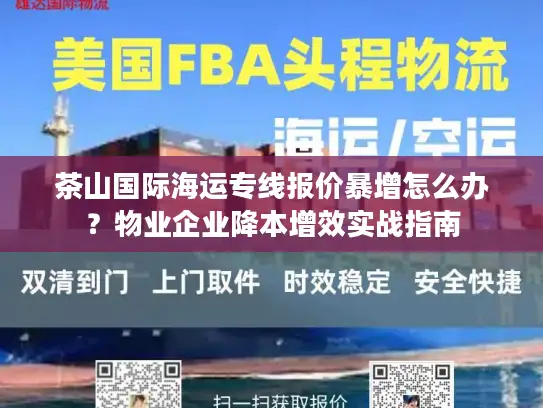 茶山国际海运专线报价暴增怎么办？物业企业降本增效实战指南
