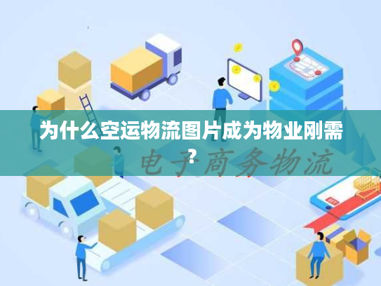 为什么空运物流图片成为物业刚需？