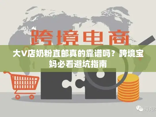 大V店奶粉直邮真的靠谱吗？跨境宝妈必看避坑指南