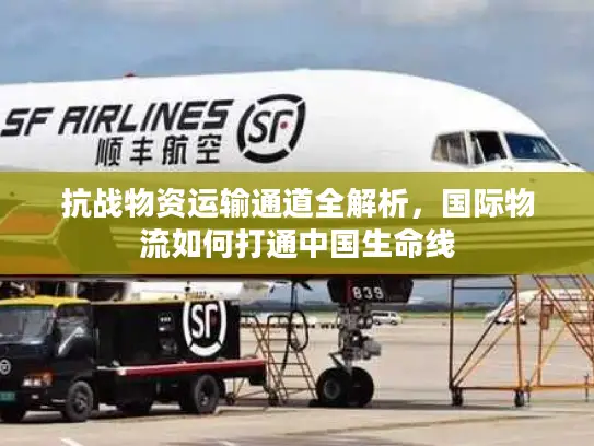 抗战物资运输通道全解析，国际物流如何打通中国生命线
