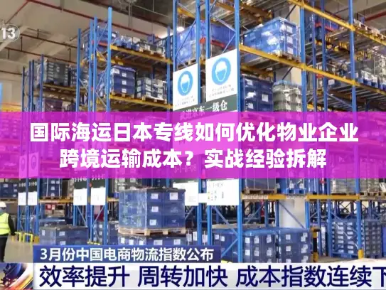 国际海运日本专线如何优化物业企业跨境运输成本？实战经验拆解