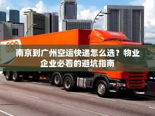 南京到广州空运快递怎么选？物业企业必看的避坑指南