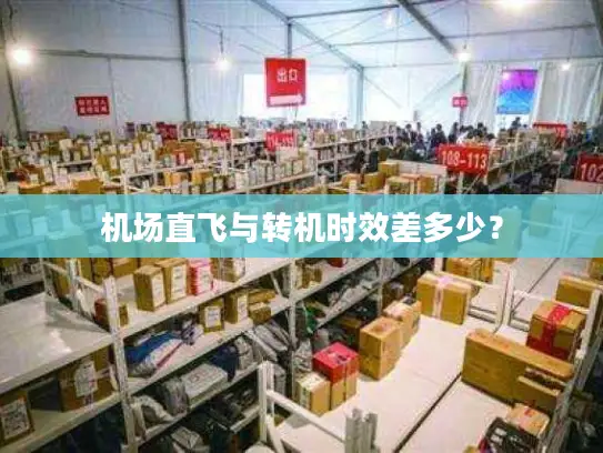 机场直飞与转机时效差多少？
