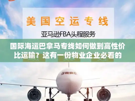 国际海运巴拿马专线如何做到高性价比运输？这有一份物业企业必看的降本指南