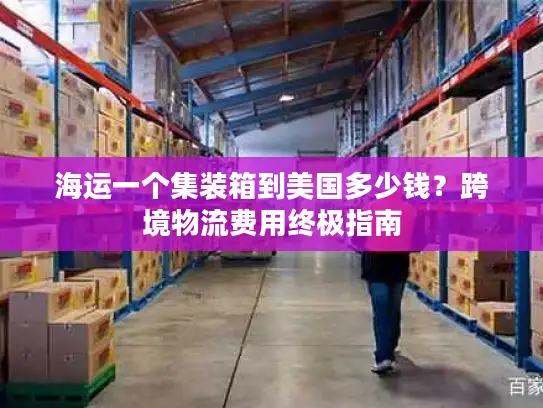 海运一个集装箱到美国多少钱？跨境物流费用终极指南