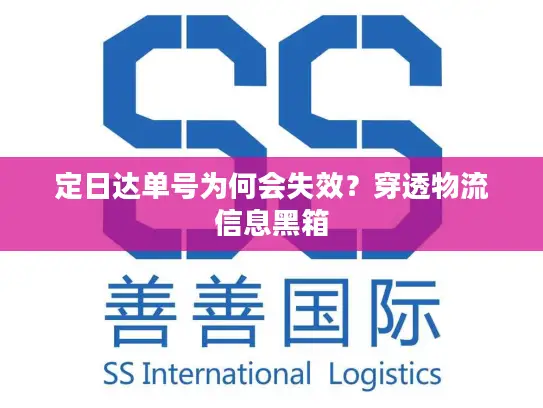 定日达单号为何会失效？穿透物流信息黑箱