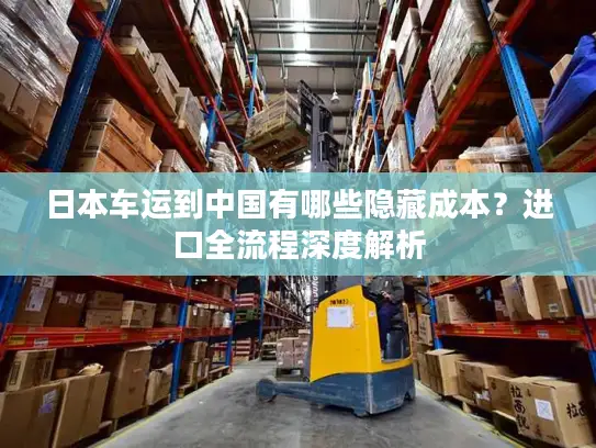 日本车运到中国有哪些隐藏成本？进口全流程深度解析