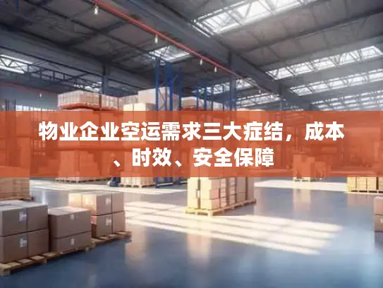 物业企业空运需求三大症结，成本、时效、安全保障