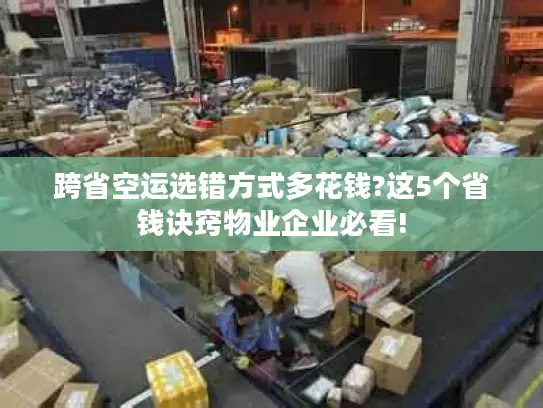 跨省空运选错方式多花钱?这5个省钱诀窍物业企业必看!